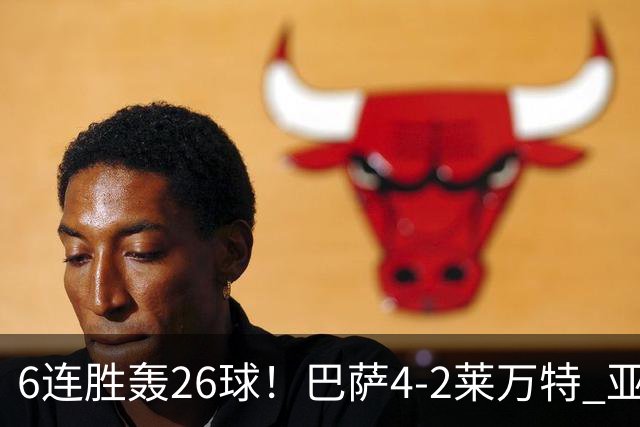 6连胜轰26球！巴萨4-2莱万特 亚马尔连续3轮梅开二度拉菲助攻双响